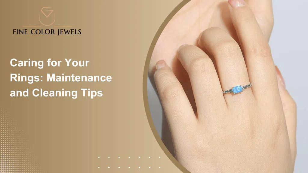 Caring for Your Rings: Maintenance and Cleaning Tips - FineColorJewels