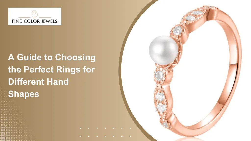 A Guide to Choosing the Perfect Rings for Different Hand Shapes - FineColorJewels 