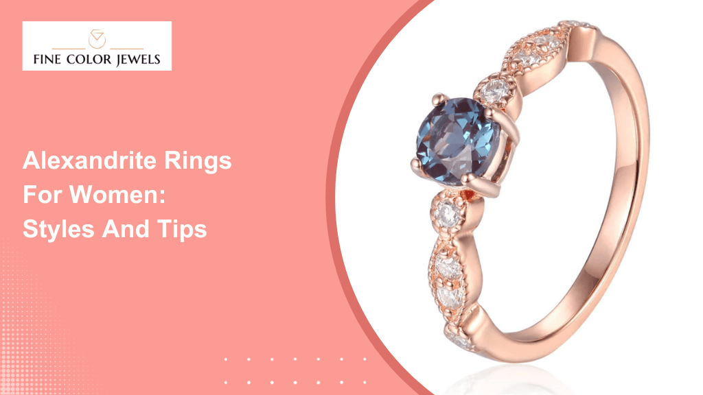 Alexandrite Rings for Women: Styles and Tips