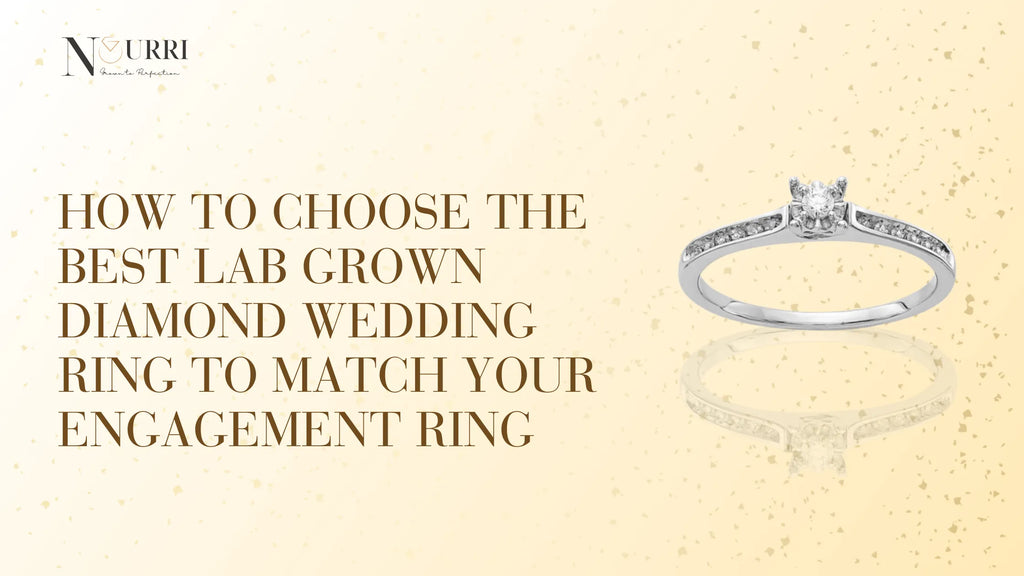 How to Choose the Best Lab Grown Diamond Wedding Ring to Match Your Engagement Ring