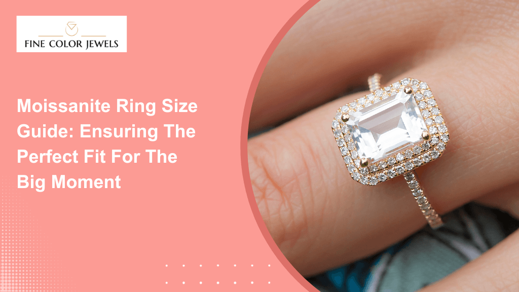 Moissanite Ring Size Guide: Ensuring the Perfect Fit for the Big Moment